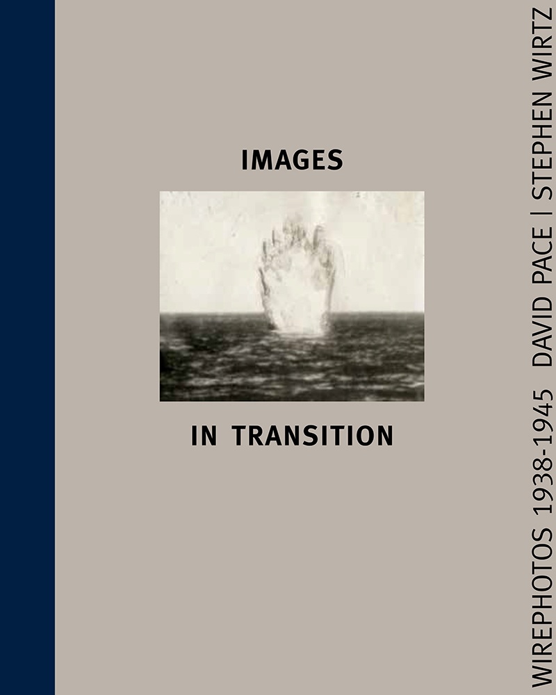 David Pace and Stephen Wirtz, Images in Transition – Wirephotos 1938-1945