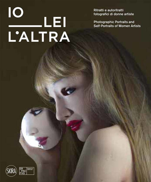 Various Authors, Io, lei e l’altra. Ritratti e autoritratti fotografici di donne artiste