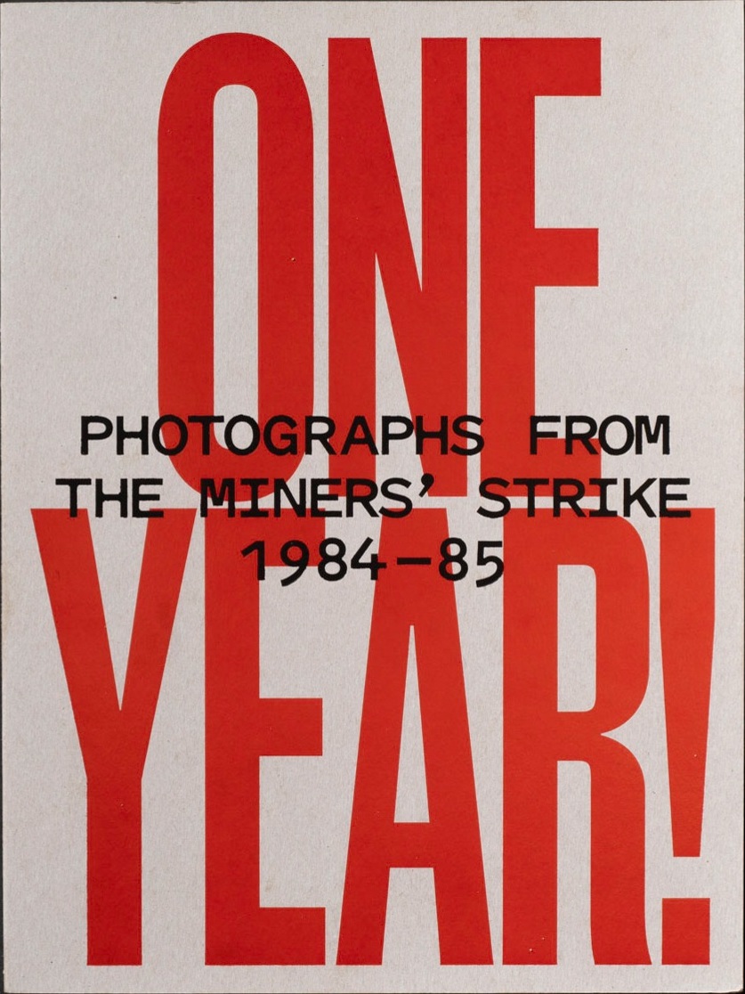 Various Authors, ONE YEAR! Photographs From the Miners’ Strike 1984—85