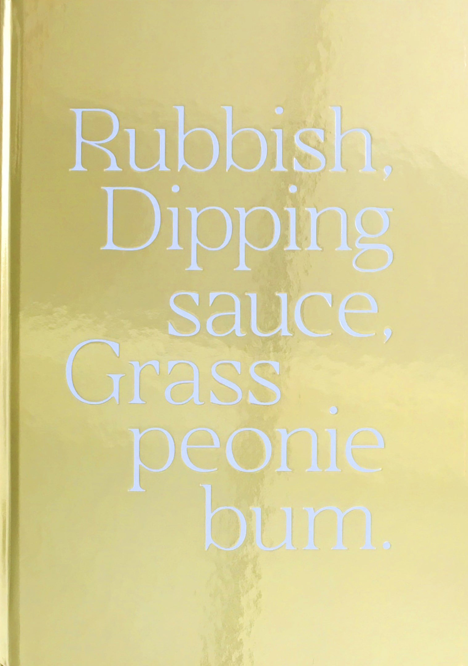 Maisie Cousins, Rubbish, Dipping Sauce, Grass Peonie Bum